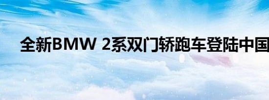 全新BMW 2系双门轿跑车登陆中国市场