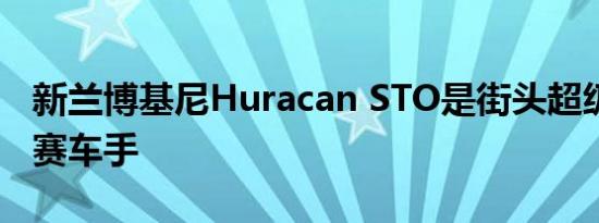 新兰博基尼Huracan STO是街头超级Trofeo赛车手