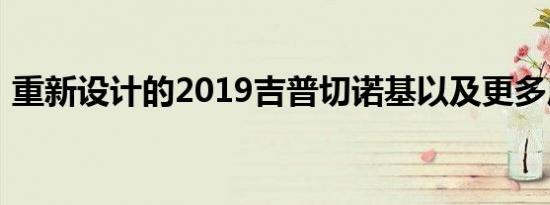 重新设计的2019吉普切诺基以及更多底特律