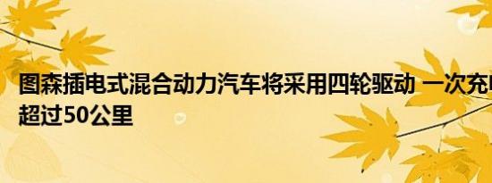 图森插电式混合动力汽车将采用四轮驱动 一次充电即可行驶超过50公里