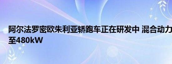 阿尔法罗密欧朱利亚轿跑车正在研发中 混合动力将QV提升至480kW