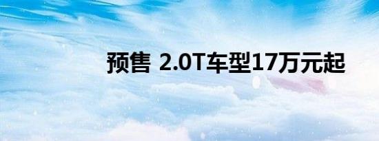 预售 2.0T车型17万元起