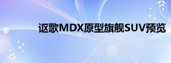 讴歌MDX原型旗舰SUV预览