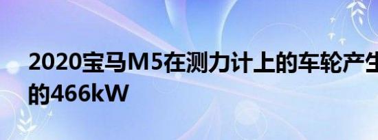 2020宝马M5在测力计上的车轮产生了惊人的466kW