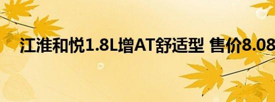 江淮和悦1.8L增AT舒适型 售价8.08万元