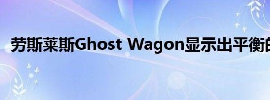 劳斯莱斯Ghost Wagon显示出平衡的设计