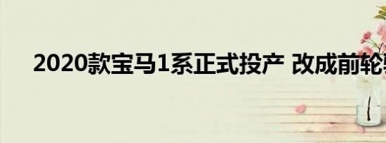 2020款宝马1系正式投产 改成前轮驱动