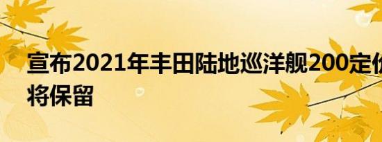 宣布2021年丰田陆地巡洋舰200定价传统版将保留