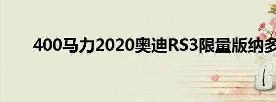 400马力2020奥迪RS3限量版纳多版