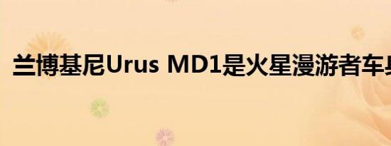 兰博基尼Urus MD1是火星漫游者车身套件