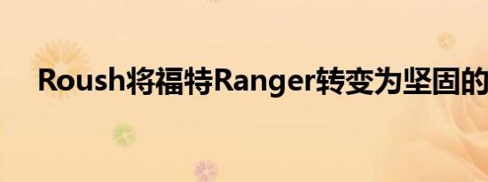 Roush将福特Ranger转变为坚固的怪兽