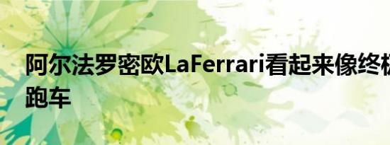 阿尔法罗密欧LaFerrari看起来像终极的超级跑车