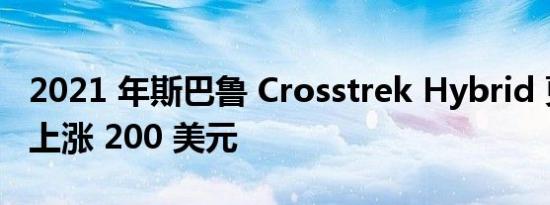 2021 年斯巴鲁 Crosstrek Hybrid 更新价格上涨 200 美元