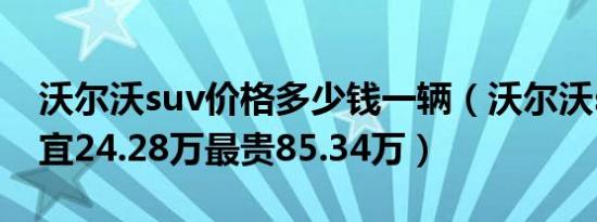 沃尔沃suv价格多少钱一辆（沃尔沃suv最便宜24.28万最贵85.34万）