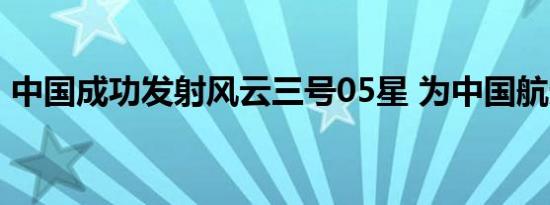 中国成功发射风云三号05星 为中国航天加油