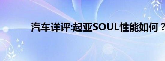 汽车详评:起亚SOUL性能如何？