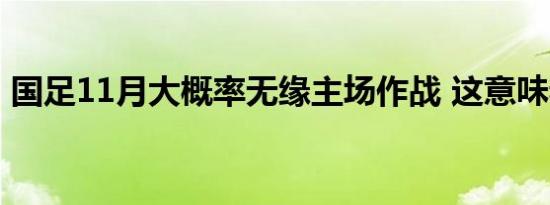 国足11月大概率无缘主场作战 这意味着什么