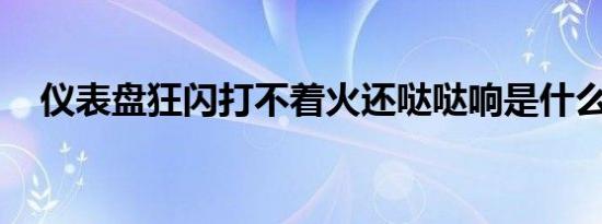 仪表盘狂闪打不着火还哒哒响是什么原因