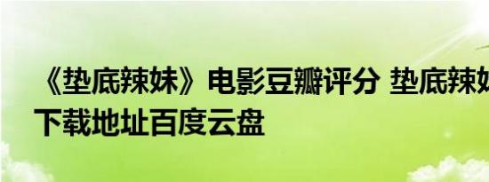 《垫底辣妹》电影豆瓣评分 垫底辣妹好看吗下载地址百度云盘