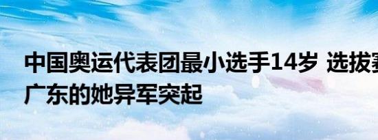 中国奥运代表团最小选手14岁 选拔赛中来自广东的她异军突起