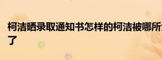 柯洁晒录取通知书怎样的柯洁被哪所大学录取了