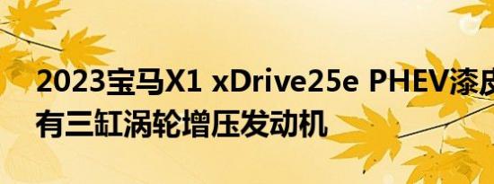 2023宝马X1 xDrive25e PHEV漆皮可能具有三缸涡轮增压发动机