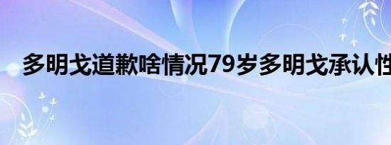 多明戈道歉啥情况79岁多明戈承认性丑闻