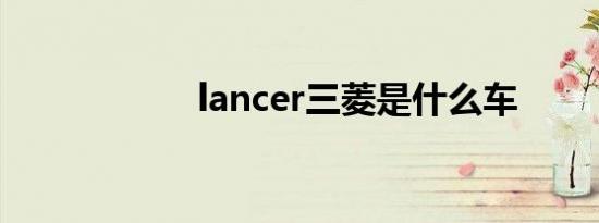 lancer三菱是什么车