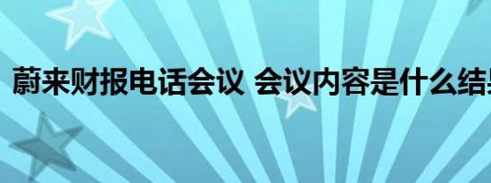 蔚来财报电话会议 会议内容是什么结果如何