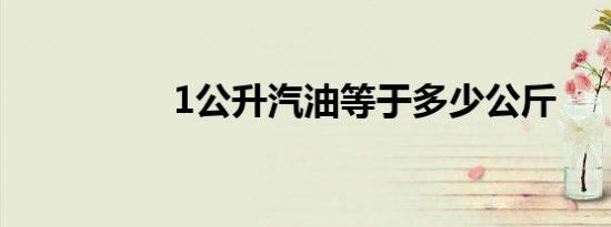 1公升汽油等于多少公斤