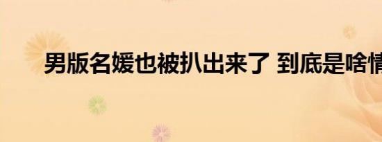 男版名媛也被扒出来了 到底是啥情况