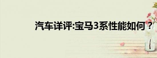 汽车详评:宝马3系性能如何？