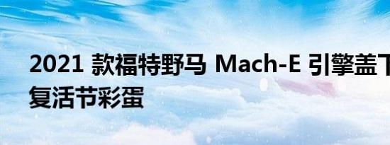 2021 款福特野马 Mach-E 引擎盖下有一个复活节彩蛋