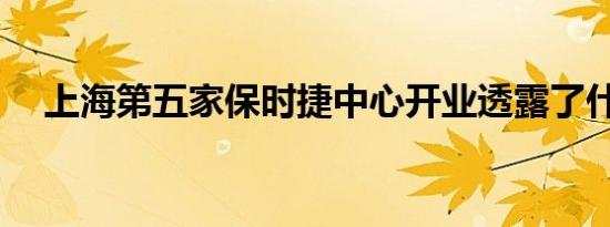 上海第五家保时捷中心开业透露了什么？