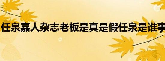 任泉嘉人杂志老板是真是假任泉是谁事件详情