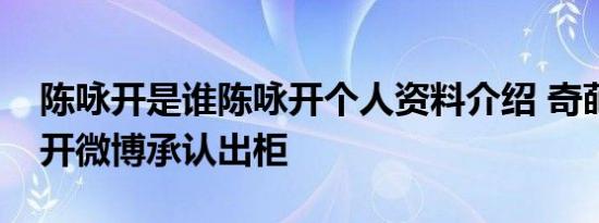 陈咏开是谁陈咏开个人资料介绍 奇葩说陈咏开微博承认出柜