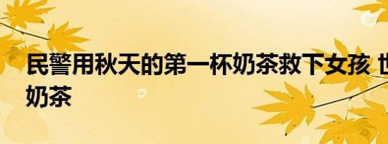 民警用秋天的第一杯奶茶救下女孩 世上最甜奶茶