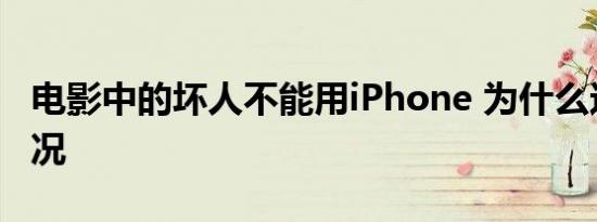 电影中的坏人不能用iPhone 为什么这是啥情况