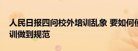 人民日报四问校外培训乱象 要如何使校外培训做到规范