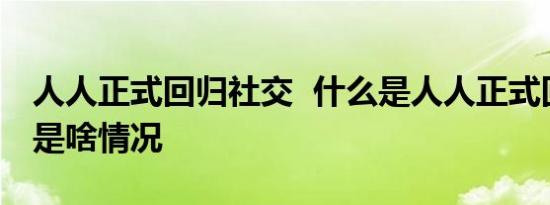 人人正式回归社交  什么是人人正式回归社交是啥情况