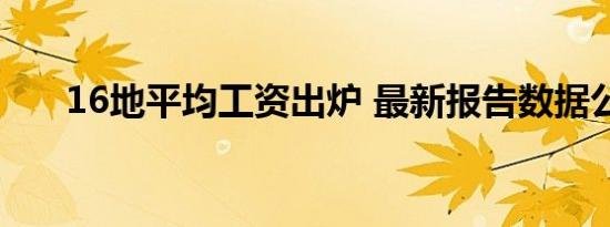 16地平均工资出炉 最新报告数据公布