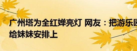 广州塔为全红婵亮灯 网友：把游乐园和辣条给妹妹安排上