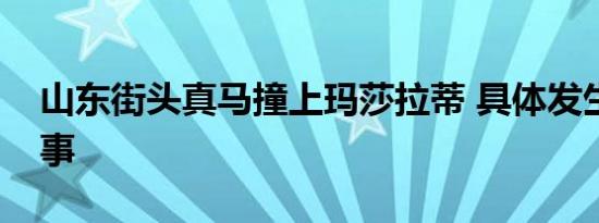 山东街头真马撞上玛莎拉蒂 具体发生了什么事