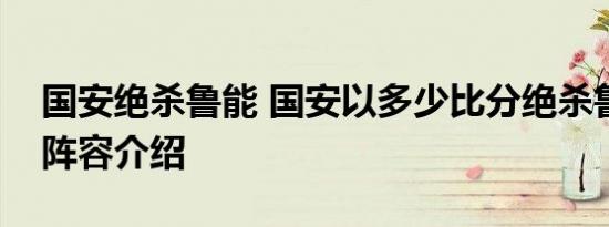 国安绝杀鲁能 国安以多少比分绝杀鲁能双方阵容介绍