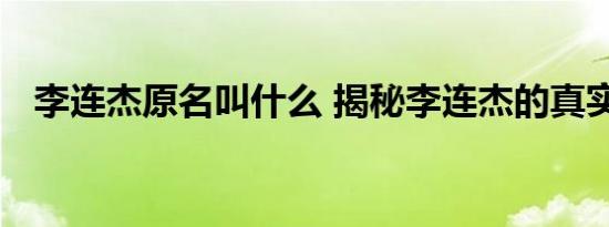 李连杰原名叫什么 揭秘李连杰的真实身份