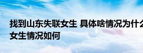 找到山东失联女生 具体啥情况为什么会失联女生情况如何