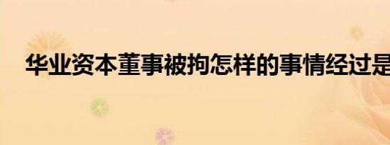 华业资本董事被拘怎样的事情经过是什么