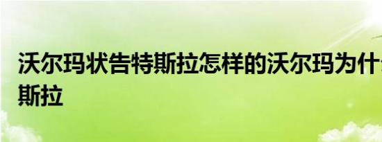 沃尔玛状告特斯拉怎样的沃尔玛为什么要告特斯拉