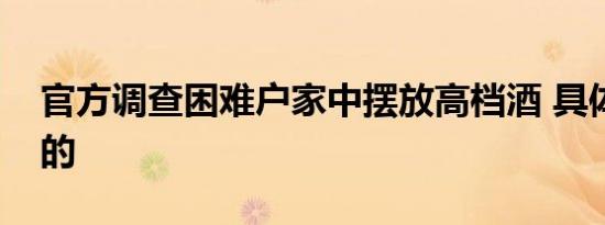 官方调查困难户家中摆放高档酒 具体是怎样的