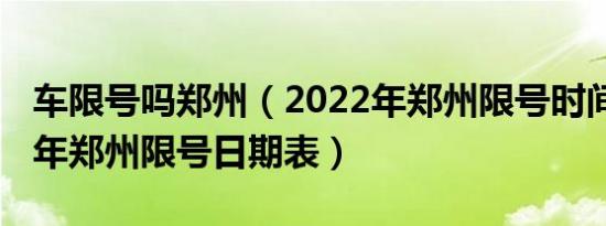 车限号吗郑州（2022年郑州限号时间表2022年郑州限号日期表）